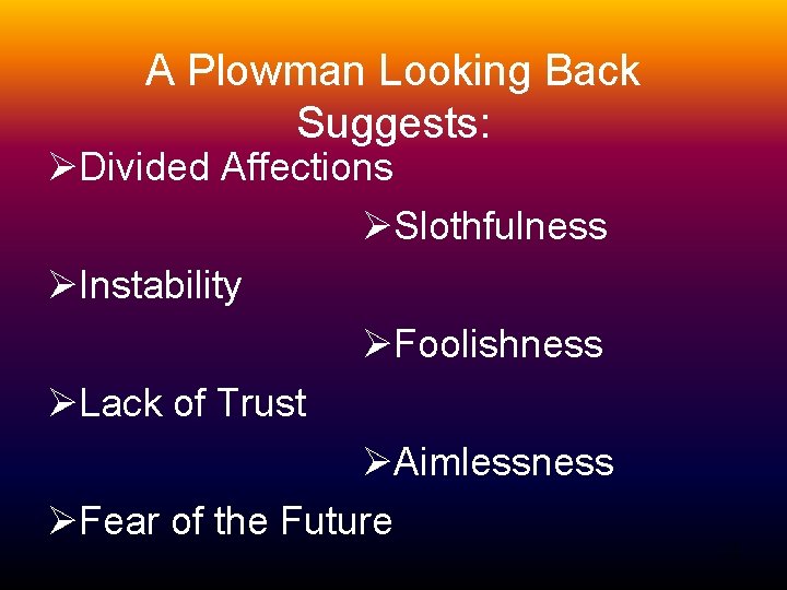 A Plowman Looking Back Suggests: ØDivided Affections ØSlothfulness ØInstability ØFoolishness ØLack of Trust ØAimlessness