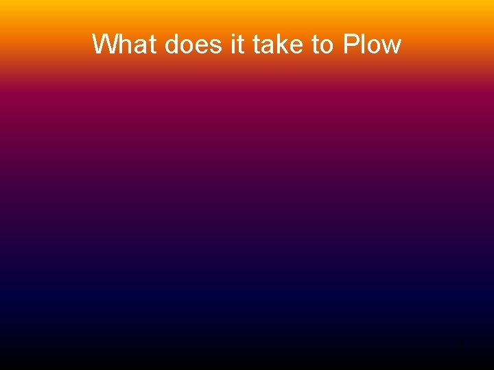 What does it take to Plow 3 