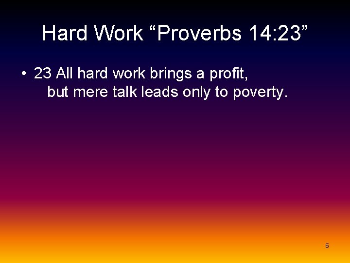 Hard Work “Proverbs 14: 23” • 23 All hard work brings a profit, but