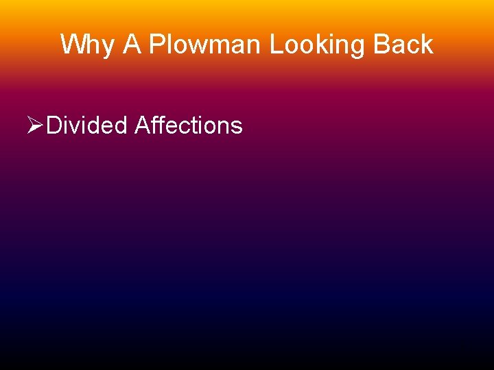 Why A Plowman Looking Back ØDivided Affections 7 