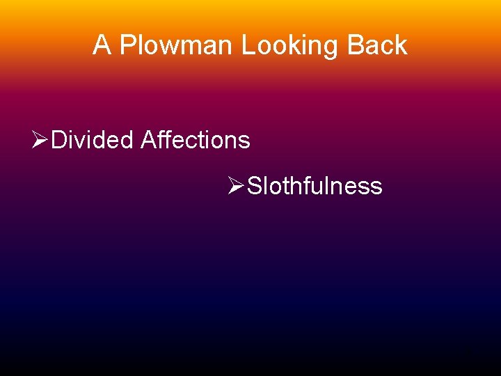 A Plowman Looking Back ØDivided Affections ØSlothfulness 9 