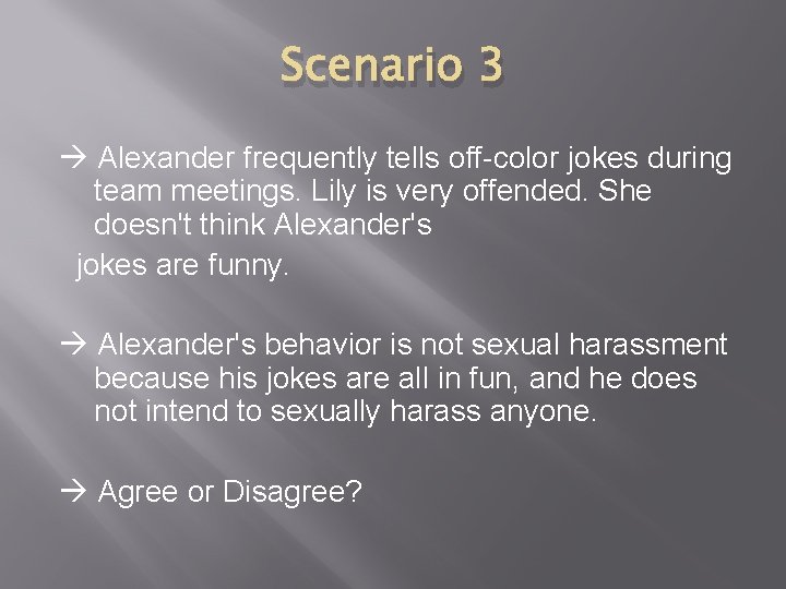 Scenario 3 Alexander frequently tells off-color jokes during team meetings. Lily is very offended.