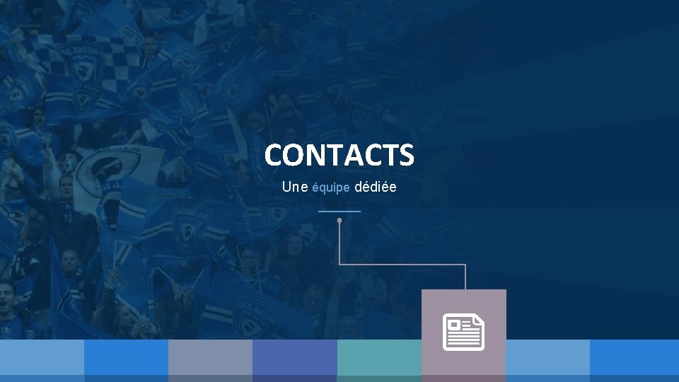 CONTACTS Une équipe dédiée 