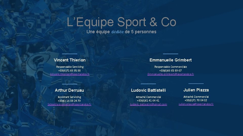 L’Equipe Sport & Co Une équipe dédiée de 5 personnes Vincent Thierion Emmanuelle Grimbert