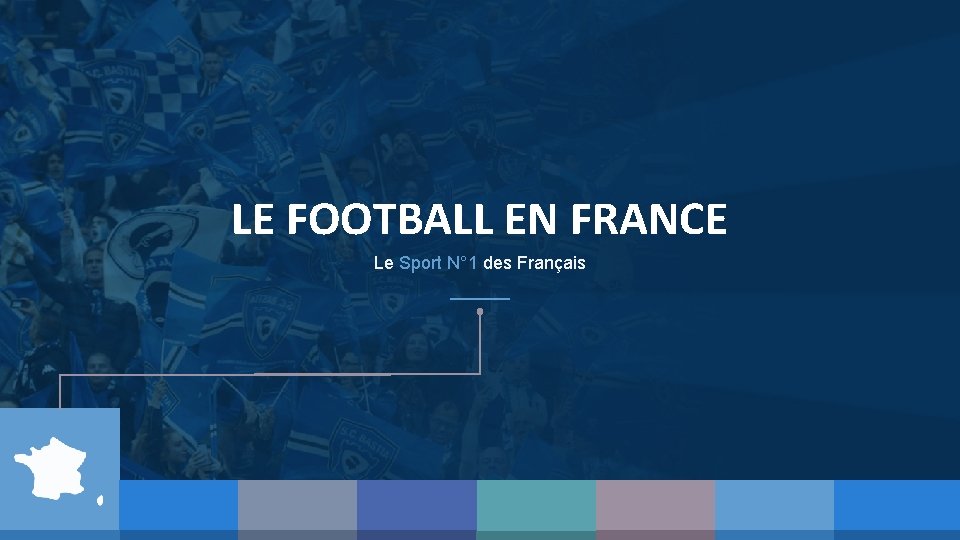 LE FOOTBALL EN FRANCE Le Sport N° 1 des Français 