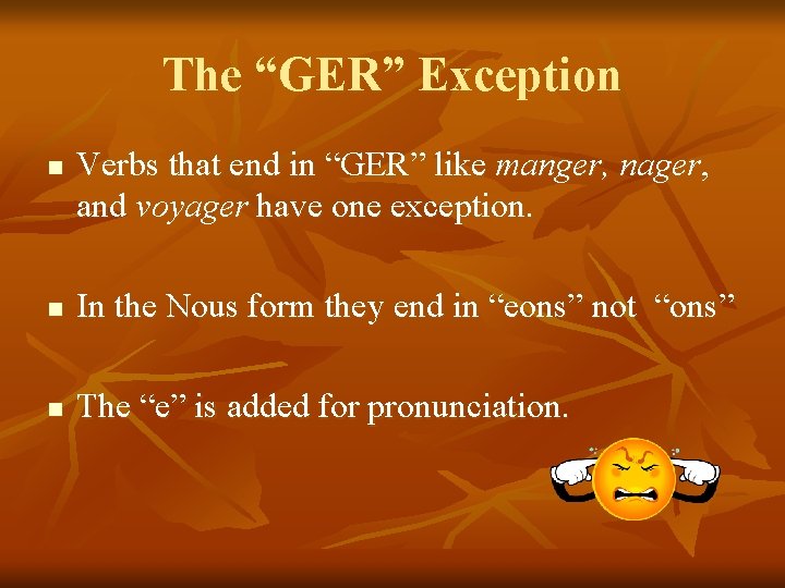 The “GER” Exception n Verbs that end in “GER” like manger, nager, and voyager