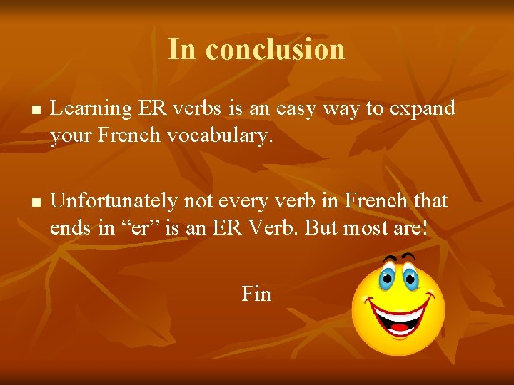 In conclusion n n Learning ER verbs is an easy way to expand your