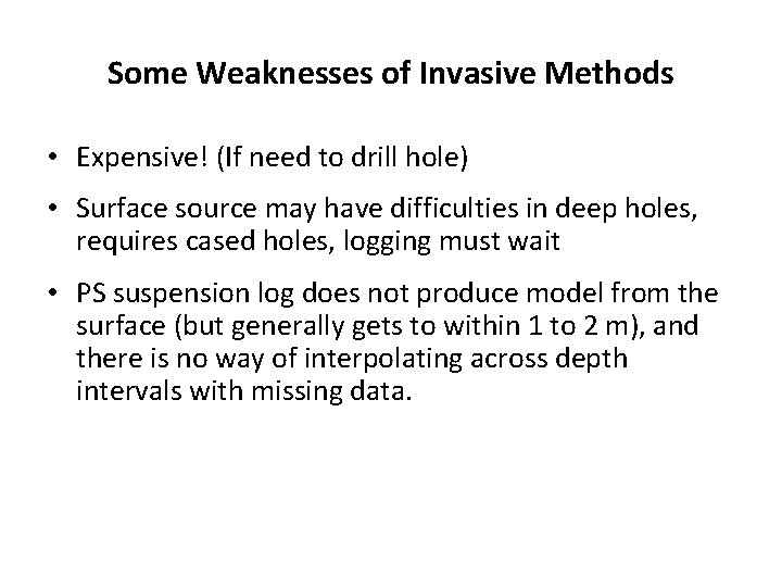 Some Weaknesses of Invasive Methods • Expensive! (If need to drill hole) • Surface