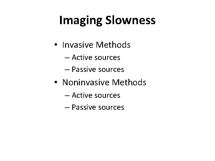 Imaging Slowness • Invasive Methods – Active sources – Passive sources • Noninvasive Methods