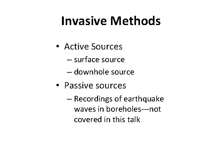 Invasive Methods • Active Sources – surface source – downhole source • Passive sources