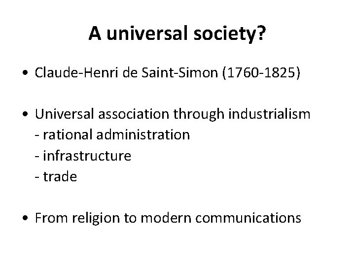 A universal society? • Claude-Henri de Saint-Simon (1760 -1825) • Universal association through industrialism