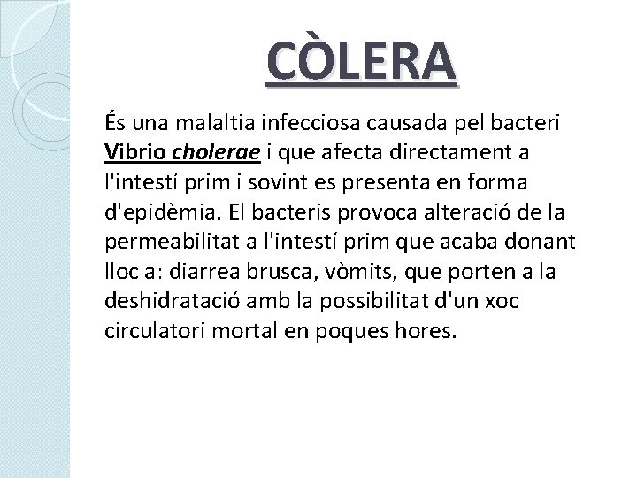 CÒLERA És una malaltia infecciosa causada pel bacteri Vibrio cholerae i que afecta directament