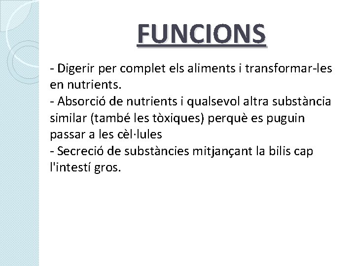 FUNCIONS - Digerir per complet els aliments i transformar-les en nutrients. - Absorció de