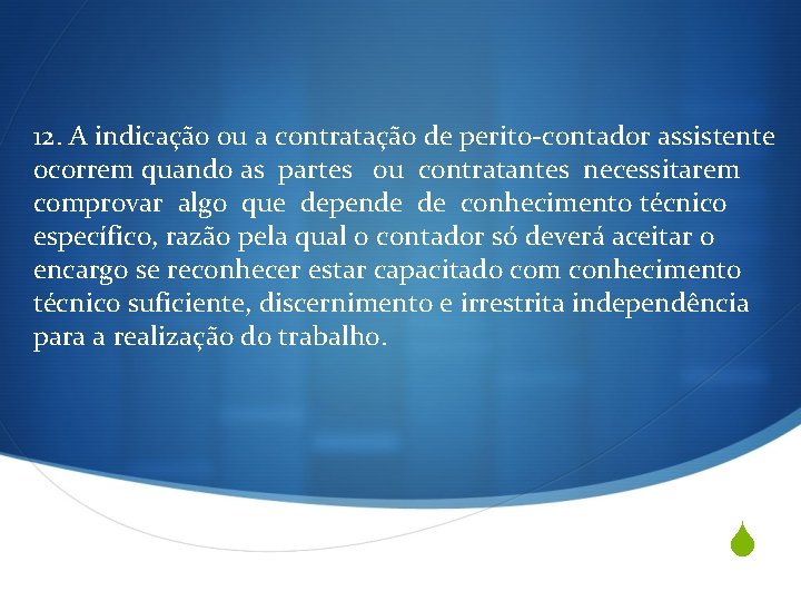 12. A indicação ou a contratação de perito-contador assistente ocorrem quando as partes ou