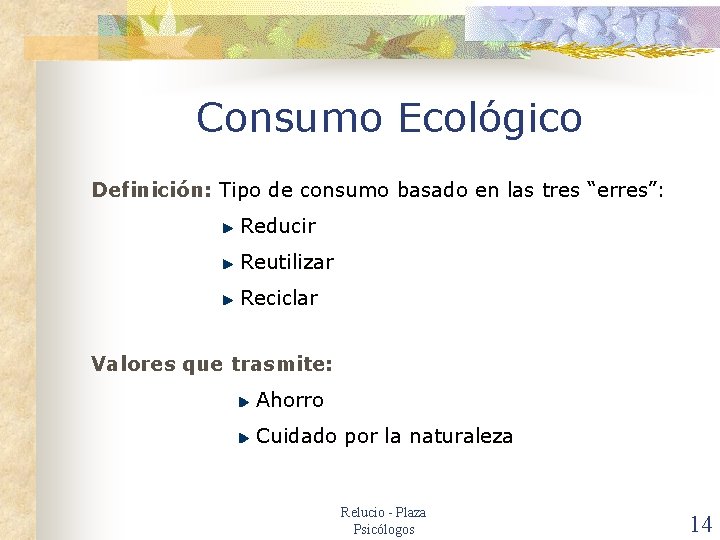 Consumo Ecológico Definición: Tipo de consumo basado en las tres “erres”: Reducir Reutilizar Reciclar