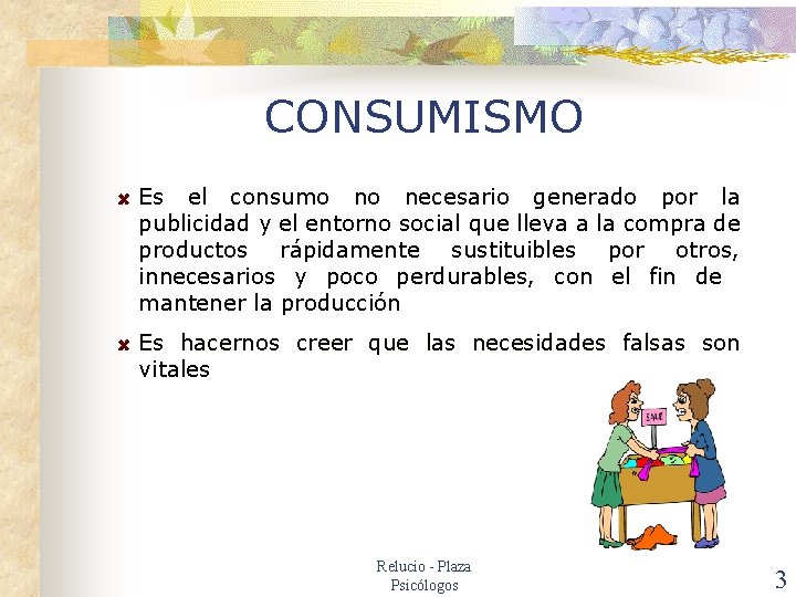 CONSUMISMO Es el consumo no necesario generado por la publicidad y el entorno social