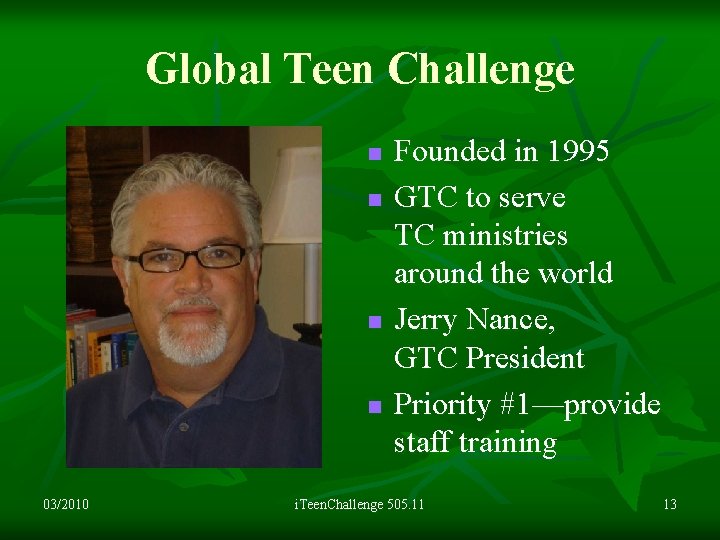 Global Teen Challenge n n 03/2010 Founded in 1995 GTC to serve TC ministries