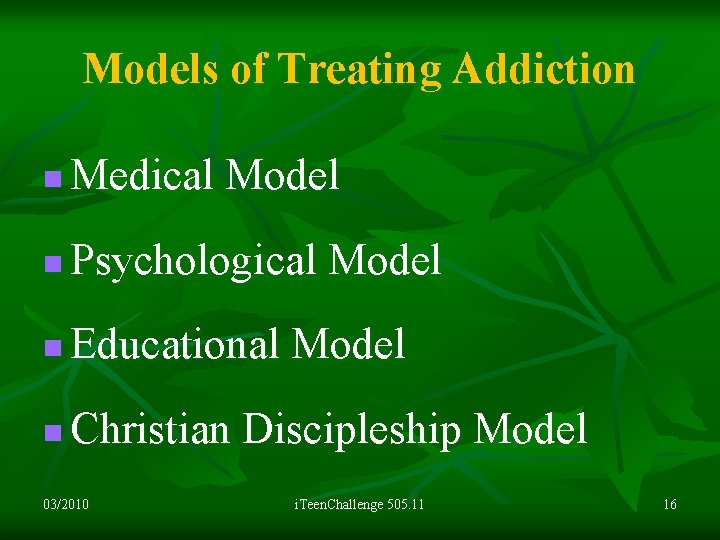 Models of Treating Addiction n Medical Model n Psychological Model n Educational Model n