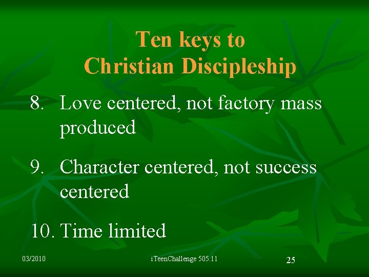 Ten keys to Christian Discipleship 8. Love centered, not factory mass produced 9. Character