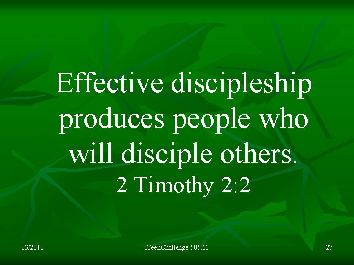 Effective discipleship produces people who will disciple others. 2 Timothy 2: 2 03/2010 i.