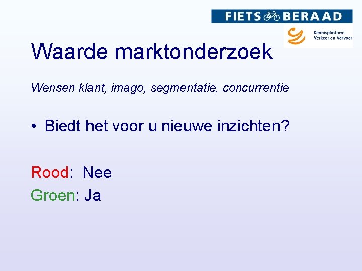 Waarde marktonderzoek Wensen klant, imago, segmentatie, concurrentie • Biedt het voor u nieuwe inzichten?