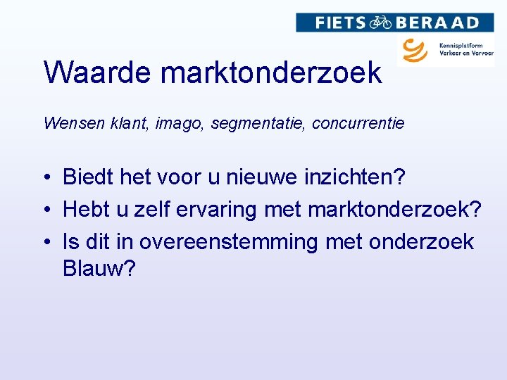 Waarde marktonderzoek Wensen klant, imago, segmentatie, concurrentie • Biedt het voor u nieuwe inzichten?