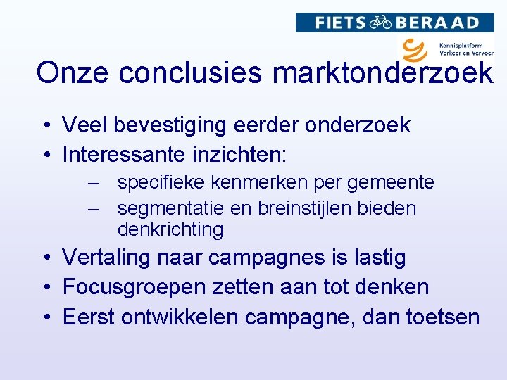 Onze conclusies marktonderzoek • Veel bevestiging eerder onderzoek • Interessante inzichten: – specifieke kenmerken