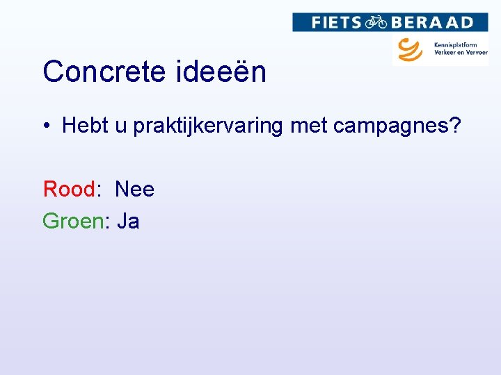 Concrete ideeën • Hebt u praktijkervaring met campagnes? Rood: Nee Groen: Ja 