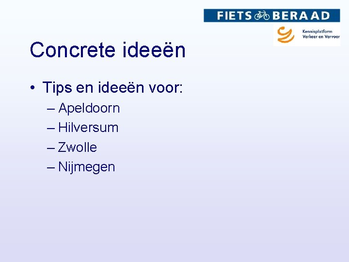 Concrete ideeën • Tips en ideeën voor: – Apeldoorn – Hilversum – Zwolle –