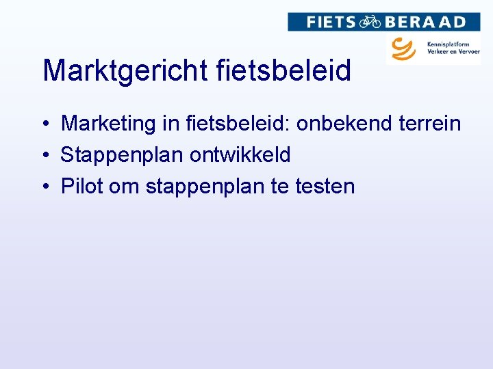 Marktgericht fietsbeleid • Marketing in fietsbeleid: onbekend terrein • Stappenplan ontwikkeld • Pilot om