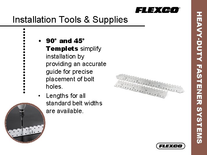  • 90° and 45° Templets simplify installation by providing an accurate guide for