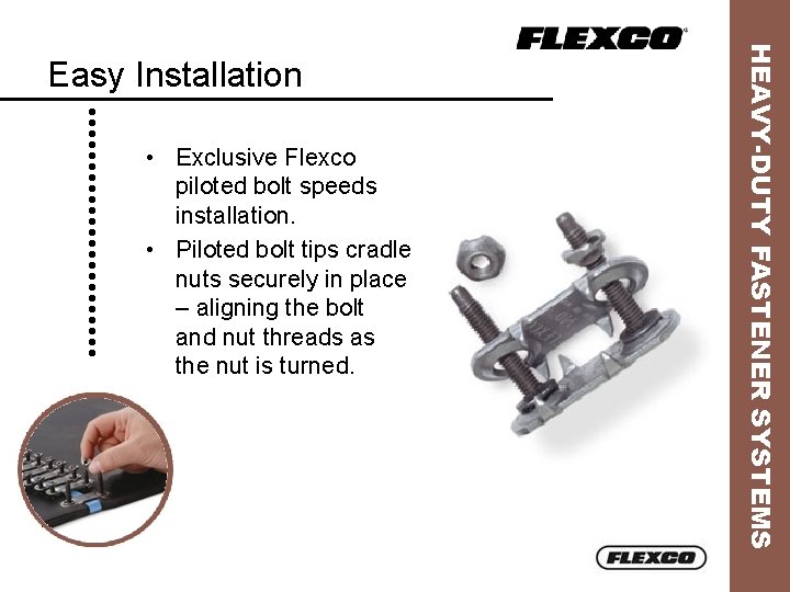  • Exclusive Flexco piloted bolt speeds installation. • Piloted bolt tips cradle nuts