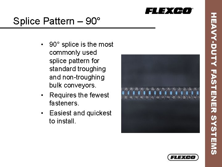  • 90° splice is the most commonly used splice pattern for standard troughing