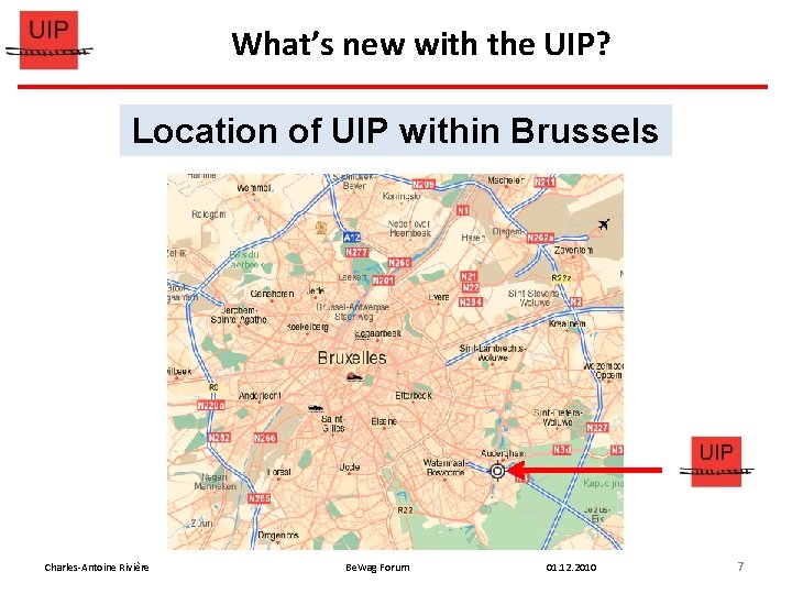 What’s new with the UIP? Location of UIP within Brussels Charles-Antoine Rivière Be. Wag