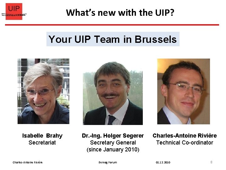 What’s new with the UIP? Your UIP Team in Brussels Isabelle Brahy Secretariat Charles-Antoine