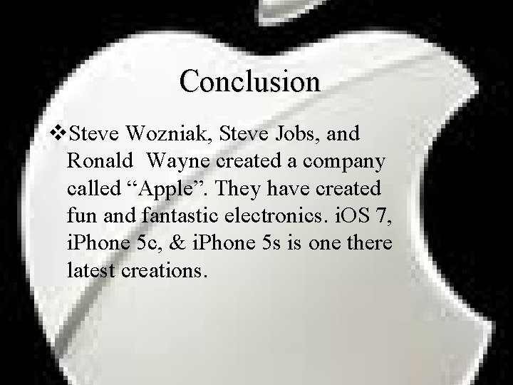 Conclusion v. Steve Wozniak, Steve Jobs, and Ronald Wayne created a company called “Apple”.