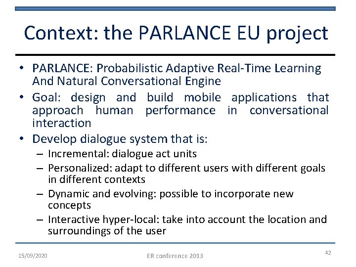 Context: the PARLANCE EU project • PARLANCE: Probabilistic Adaptive Real-Time Learning And Natural Conversational