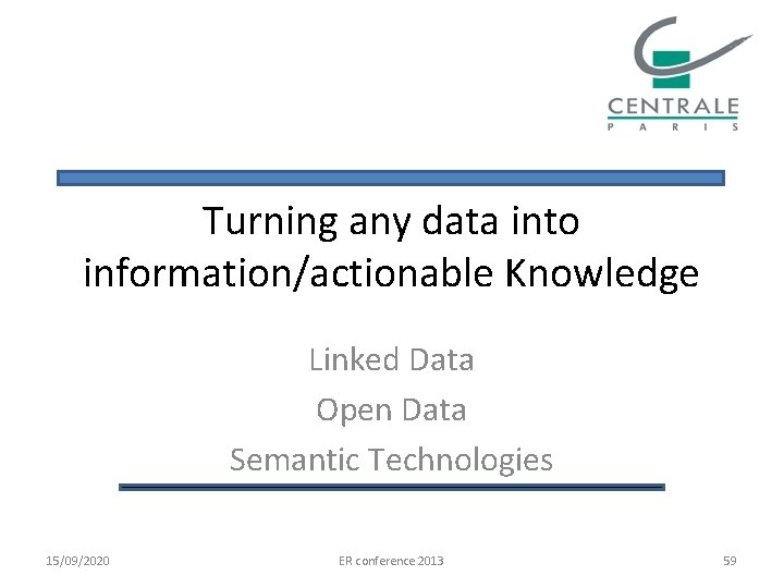 Turning any data into information/actionable Knowledge Linked Data Open Data Semantic Technologies 15/09/2020 ER