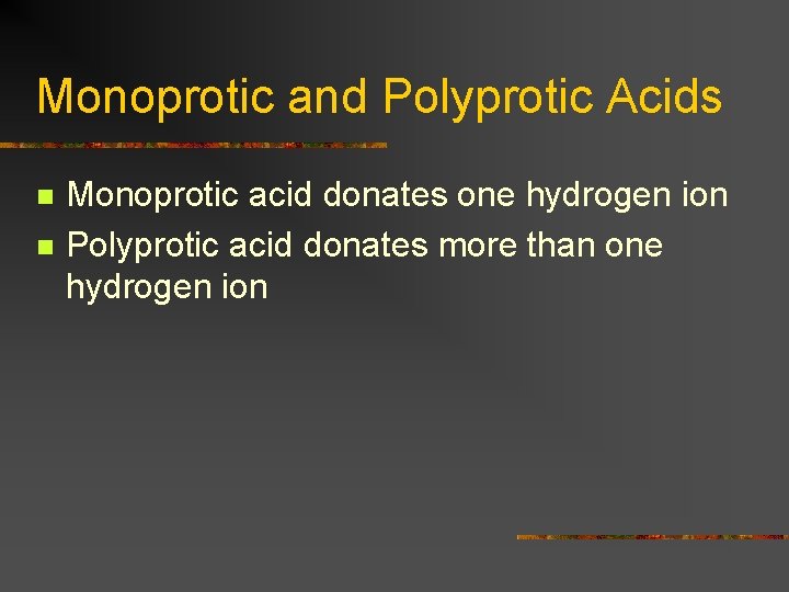 Monoprotic and Polyprotic Acids n n Monoprotic acid donates one hydrogen ion Polyprotic acid