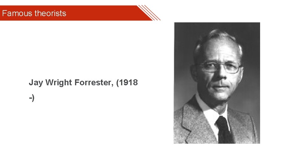 Famous theorists Jay Wright Forrester, (1918 -) 