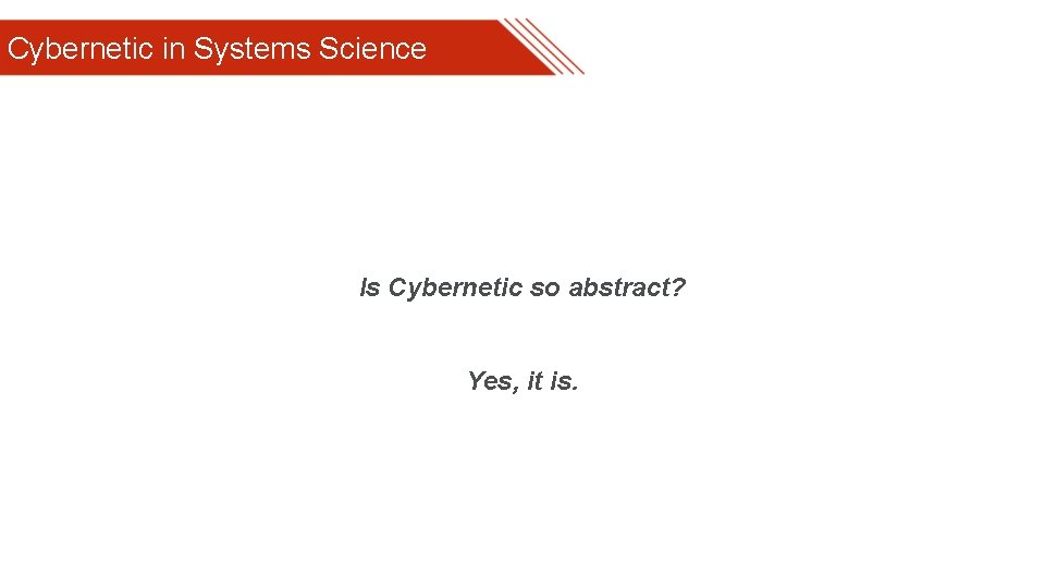 Cybernetic in Systems Science Is Cybernetic so abstract? Yes, it is. 