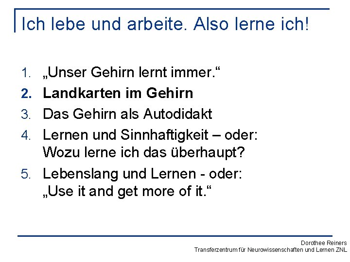 Ich lebe und arbeite. Also lerne ich! 1. „Unser Gehirn lernt immer. “ 2.