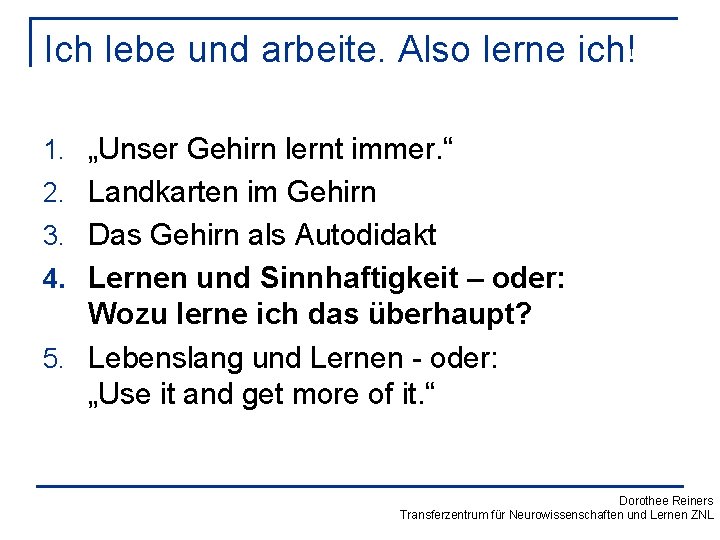 Ich lebe und arbeite. Also lerne ich! 1. „Unser Gehirn lernt immer. “ 2.