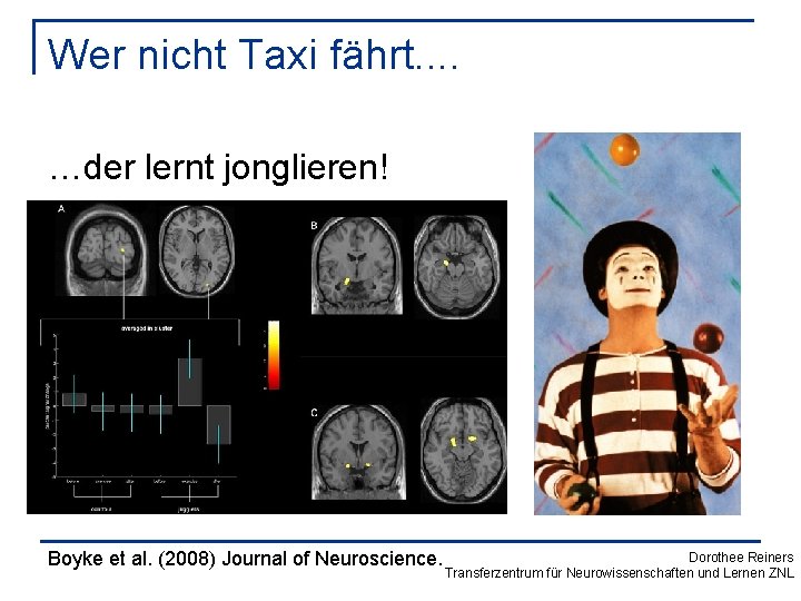 Wer nicht Taxi fährt. . …der lernt jonglieren! Boyke et al. (2008) Journal of