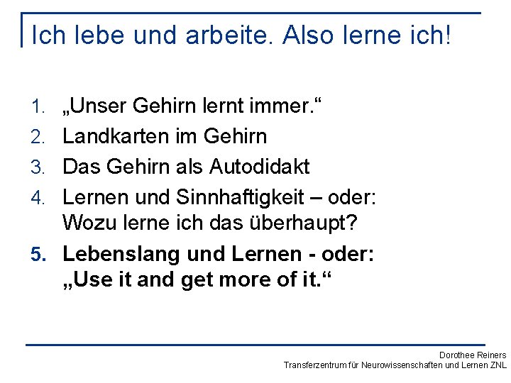 Ich lebe und arbeite. Also lerne ich! 1. „Unser Gehirn lernt immer. “ 2.