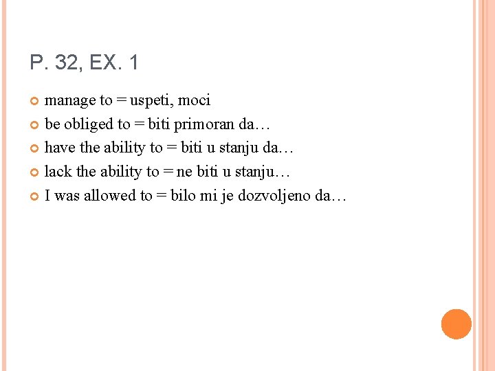 P. 32, EX. 1 manage to = uspeti, moci be obliged to = biti