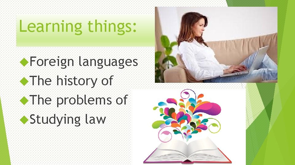 Learning things: Foreign languages The history of The problems of Studying law 