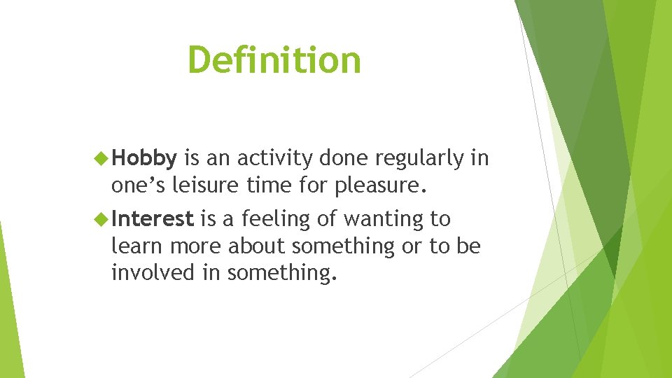 Definition Hobby is an activity done regularly in one’s leisure time for pleasure. Interest