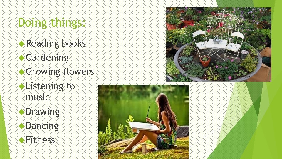 Doing things: Reading books Gardening Growing flowers Listening music Drawing Dancing Fitness to 