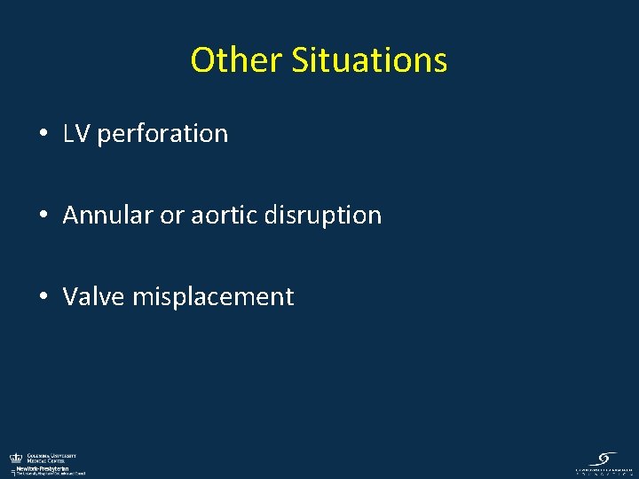 Other Situations • LV perforation • Annular or aortic disruption • Valve misplacement 